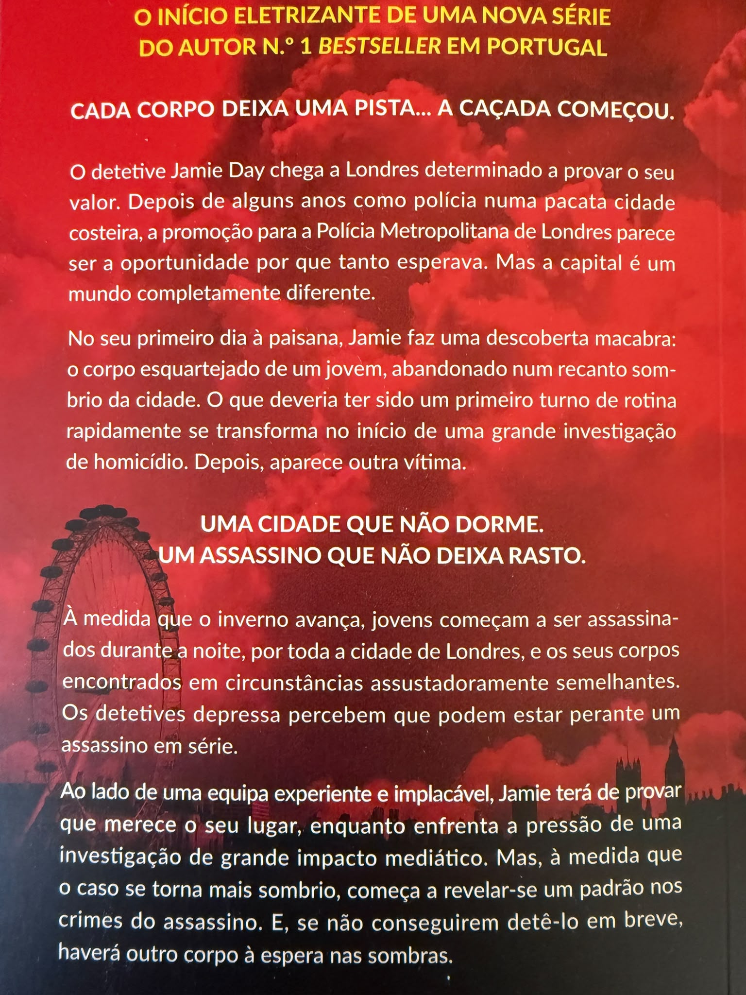 Cada corpo deixa uma pista... A caçada começou.  O detetive Jamie Day chega a Londres determinado a provar o seu valor. Depois de alguns anos como polícia numa pacata cidade costeira, a promoção para a Polícia Metropolitana de Londres parece ser a oportunidade por que tanto esperava. Mas a capital é um mundo completamente diferente. No seu primeiro dia à paisana, Jamie faz uma descoberta macabra: o corpo esquartejado de um jovem, abandonado num recanto sombrio da cidade. O que deveria ter sido um primeiro turno de rotina rapidamente se transforma no início de uma grande investigação de homicídio. Depois, aparece outra vítima.  Uma cidade que não dorme. Um assassino que não deixa rasto.  À medida que o inverno avança, jovens começam a ser assassinados durante a noite, por toda a cidade de Londres, e os seus corpos encontrados em circunstâncias assustadoramente semelhantes. Os detetives depressa percebem que podem estar perante um assassino em série. Ao lado de uma equipa experiente e implacável, Jamie terá de provar que merece o seu lugar, enquanto enfrenta a pressão de uma investigação de grande impacto mediático. Mas, à medida que o caso se torna mais sombrio, começa a revelar-se um padrão nos crimes do assassino. E, se não conseguirem detê-lo em breve, haverá outro corpo à espera nas sombras.